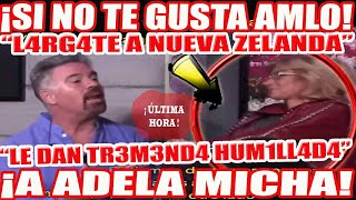 SI NO TE GUSTA AMLO LARGATE A NUEVA ZELANDA LE DAN TREMENDA HUMLLADA A ADELA MICHA [upl. by Anan]