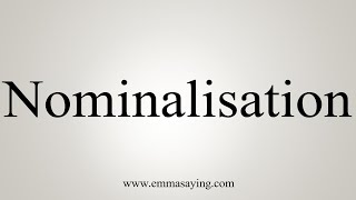 How To Say Nominalisation [upl. by Ajssatan]