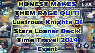 HONEST MAKES THEM RAGE QUIT Lustrous Knights Of Stars Loaner Deck Time Travel 2014 Event [upl. by Flyn520]