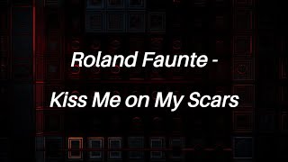 Roland Faunte  Kiss Me on My Scars lyrics [upl. by Refinne393]