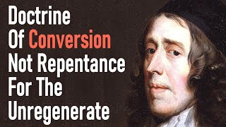 Doctrine of Conversion not Repentance for the Unregenerate  Puritan John Owen Audio amp Text [upl. by Fiden]