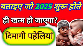 Hindi paheliyan  aisi kaun si chij hai jo 2025 shuru hote hi khatm ho jayegi  dimagi paheliyan [upl. by Halladba7]