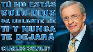 Charles Stanley Español 2023  Tú No Estás Solo Dios Va Delante De Ti Y Nunca Te Dejará [upl. by Leahcym697]