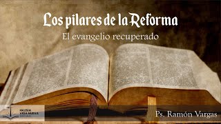 Los pilares de la Reforma el Evangelio recuperado  Ps Ramón Vargas [upl. by Barbi]