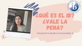 ¿Qué es el IB¿Vale la Pena Perspectiva desde la Universidad  Bachillerato Internacional [upl. by Ylicis182]