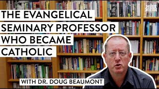 The Evangelical Seminary Professor Who Became Catholic w Dr Doug Beaumont [upl. by Cired251]