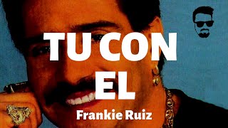 Frankie Ruiz  Tu con el  LetraLyrics [upl. by Sherman]