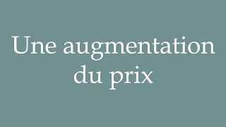 How to Pronounce Une augmentation du prix A rise in price Correctly in French [upl. by Gaulin]