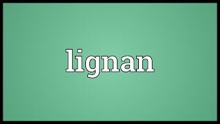 Lignan Meaning [upl. by Aneahs]