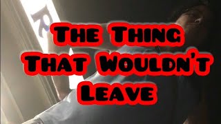 The THING That WOULDN’T LEAVE [upl. by Maryanna]