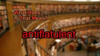 What does antiflatulent mean [upl. by Dace205]