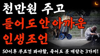 천만원 줘도 아깝지 않을 아무나 못 듣는 최고의 인생 조언ㅣ죽어도 못 깨닫는 3가지ㅣ50 넘으면 무조건 봐야할 인생 최고로 잘사는법ㅣ노후준비ㅣ은퇴준비ㅣ노후의지혜ㅣ지혜ㅣ명언ㅣ오디오북 [upl. by Monica]