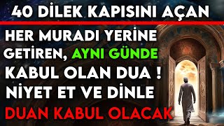 40 DÄ°LEK KAPISINI AÃ‡AN HER MURADI YERÄ°NE GETÄ°REN AYNI GÃœNDE KABUL OLAN DUA  NÄ°YET ET VE DÄ°NLE [upl. by Bannon]