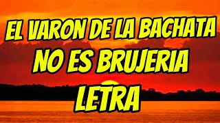 No Es Brujeria El Varon de la Bachata LetraLyrics [upl. by Aciamaj]