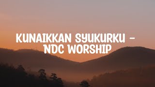 Kunaikkan Syukurku  NDC Worship Lirik Lagu Rohani [upl. by Sussi]