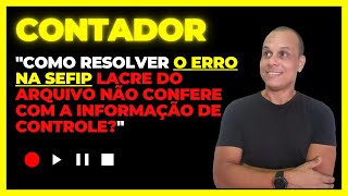 quotComo resolver O ERRO NA SEFIP Lacre do arquivo não confere com a informação de controlequot [upl. by Emera]