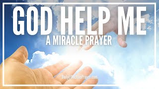 Prayer For Gods Help  God Help Me Please Miracle Prayer [upl. by Coshow]