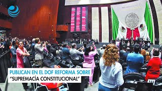 Publican en el DOF reforma sobre “supremacía constitucional” [upl. by Atteynod159]