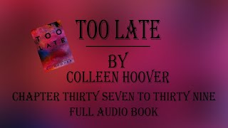 Too Late Colleen Hoover Audiobook Chapter Thirty Seven to Thirty Nine [upl. by Luebke46]