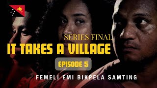 It Takes A Village  Episode 5 Final Episode  PNG Film 2024 [upl. by Genisia]