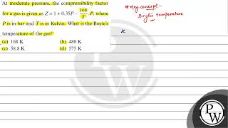 At moderate pressure the compressibility factor for a gas is given as \ Z1035 P\frac168 [upl. by Nnayelsel]