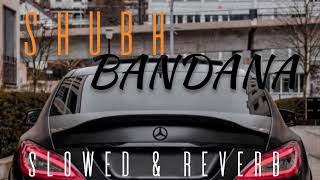 Bandana slowed and reverb songs Shubh [upl. by Ahterod]