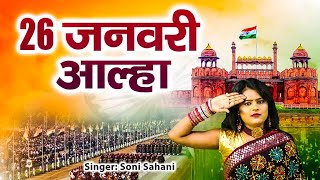 26 जनवरी आल्हा  26 January Aalha  गणतंत्र दिवस आल्हा  Soni Sahani  देशभक्ति आल्हा 2024 [upl. by Euqram]