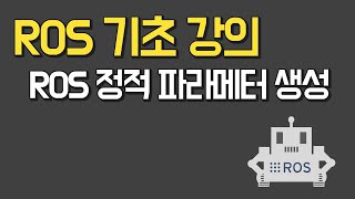 ROS 기초 강의 Chapter81 ROS 정적 파라메터 생성 [upl. by Rebak]