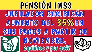 Pensión IMSSJubilados recibirán AUMENTO del 35 en sus pagos a partir de NOVIEMBREquiénes y por qu [upl. by Lodie]