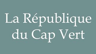 How to Pronounce La République du Cap Vert The Republic of Cape Verde in French [upl. by Nivrek]