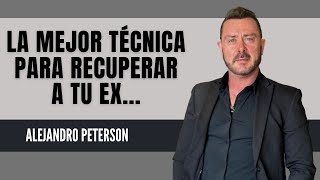 La Mejor Técnica Para Recuperar A Tu Ex  Alejandro Peterson [upl. by Kassandra]