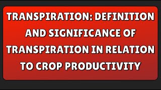 Transpiration Definition and Significance of Transpiration in relation to Crop Productivity [upl. by Tran853]