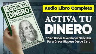 Audiolibro ACTIVA TU DINERO Cómo Hacer Inversiones Sencillas Para Crear Riqueza Desde Cero [upl. by Gerrilee]