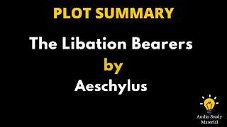 Plot Summary Of The Libation Bearers By Aeschylus Aeschylus’ The Libation Bearers [upl. by Krm]