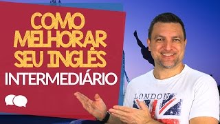 Como melhorar seu Inglês  Intermediário [upl. by Spoor]