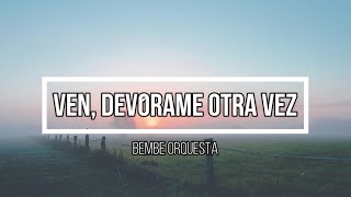 🥹 Ven Devórame Otra Vez 🥹  Letra  Bembe Orquesta [upl. by Oitaroh327]