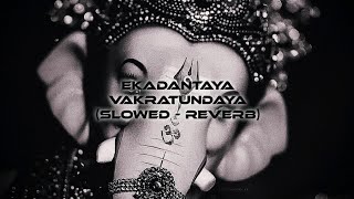 EKADANTAYA VAKRATUNDAYA  SLOWED REVERB  GANESHA SONG  GANESHA CHATURTHI SPECIAL  BHAKTI MUSIC [upl. by Jeannine909]