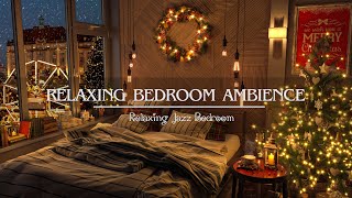 🌟Relaxing Christmas at Home in Cozy Bedroom 🎄 Relax and Unwind with Smooth Jazz Piano Background [upl. by Gahan]