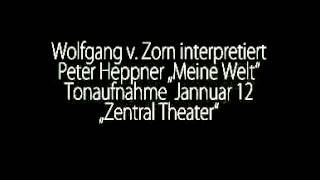 Wolfgang v Zorn interpretiert Peter Heppner Meine Welt Tonaufnahme Zentral Theater mp4 [upl. by Wilfred]