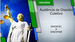 Audiência de Dissídio Coletivo  SINDESC x SINDIPAR 15032024  14h00 [upl. by Doownelg991]