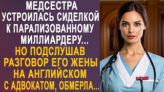 Медсестра устроилась сиделкой к богачу Но подслушав разговор его жены с адвокатом на английском [upl. by Udenihc]