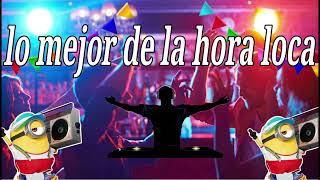 Hora Loca para discoteca para bailar de todo lo mejor de cada genero musical la mejor hora loca [upl. by Htederem58]