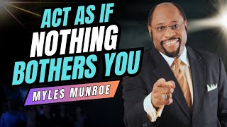 ACT AS IF NOTHING BOTHERS YOU  Myles Munroe Motivational Speech  Motivation By Dr Myles Munroe [upl. by Sudhir799]