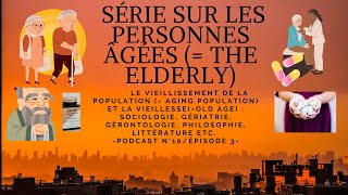 ÉPISODE 3  SÉRIE DE PODCASTS SUR LE VIEILLISSEMENT DE LA POPULATION ET LA VIEILLESSE  PODCAST N°10 [upl. by Fidelia]