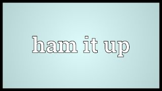 Ham it up Meaning [upl. by Ardnasxela627]