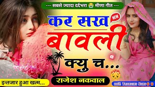 कर सख बावली क्यु च॥ New Letest sad 😭 meena song 2025॥सबसे ज्यादा दर्द भरा 😭 मीणा गीत॥ Rajesh Nakwal [upl. by Leba]