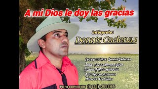 A mi Dios le doy las gracias Dennis Cadenas Llaneras Cristianas [upl. by Ivetts269]