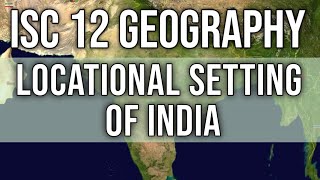 Locational Setting of India  Class 12 ISC Geography  Chap  1  Hindi Explanation [upl. by Ezequiel]