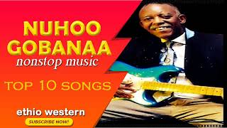 Nuho Gobana  Top 10  Non Stop Music 2022  Sirba Nuhoo Goobanaa Albumii Guutuu 2022 [upl. by Harle]