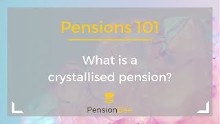 What is a crystallised pension  Pensions 101 [upl. by Greerson]